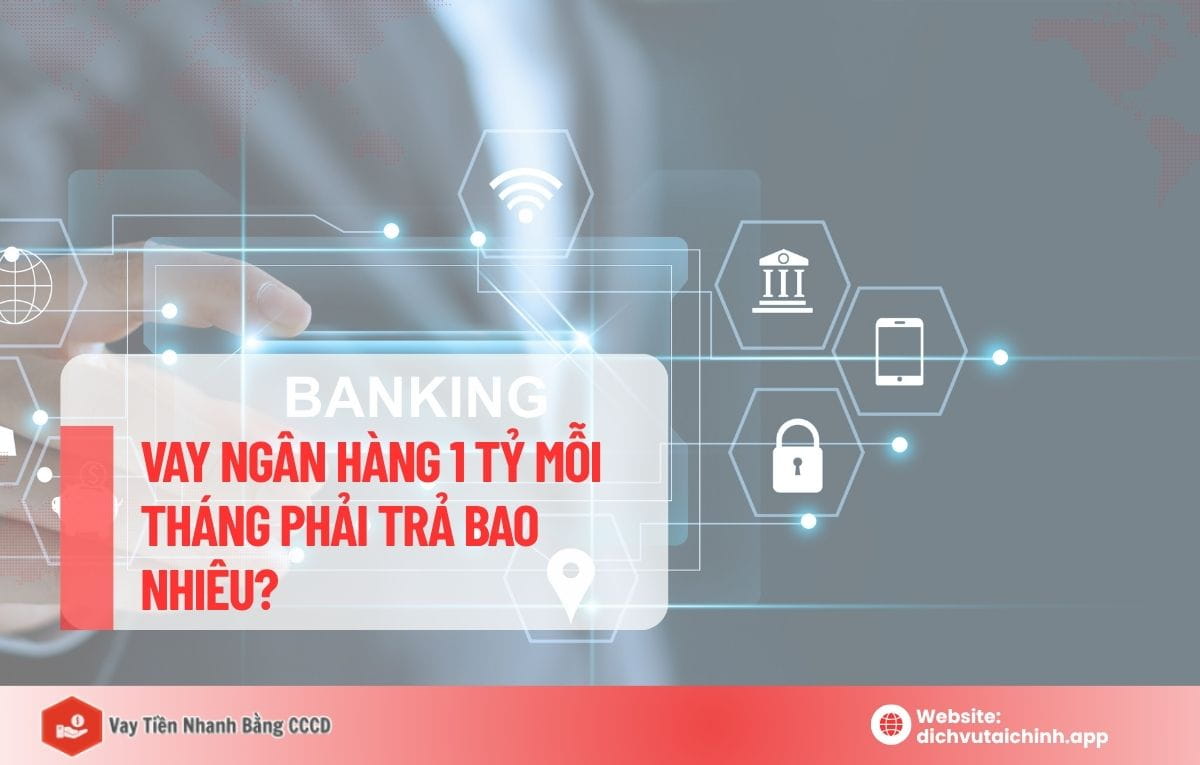 Vay ngân hàng 1 tỷ mỗi tháng phải trả bao nhiêu
