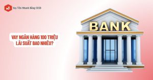 vay ngan hang 100 trieu lai suat bao nhieu